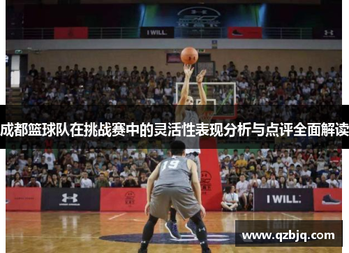 成都篮球队在挑战赛中的灵活性表现分析与点评全面解读