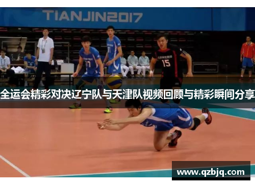 全运会精彩对决辽宁队与天津队视频回顾与精彩瞬间分享