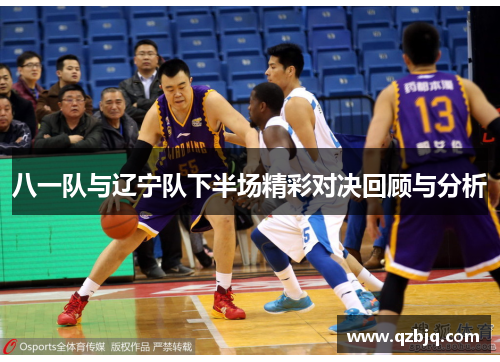 八一队与辽宁队下半场精彩对决回顾与分析