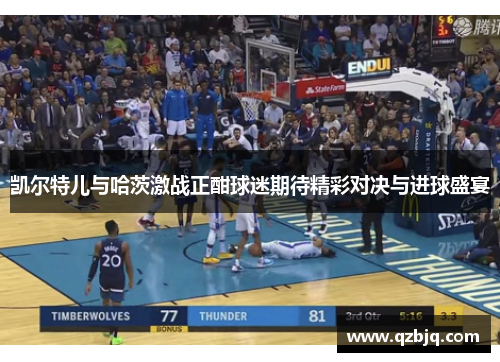 凯尔特儿与哈茨激战正酣球迷期待精彩对决与进球盛宴