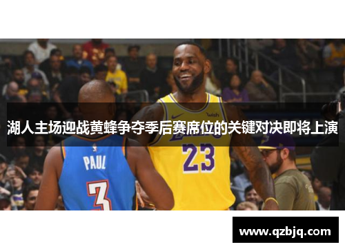 湖人主场迎战黄蜂争夺季后赛席位的关键对决即将上演