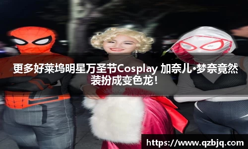 壹号娱乐 更多好莱坞明星万圣节Cosplay 加奈儿·梦奈竟然装扮成变色龙！